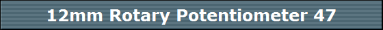 12mm Rotary Potentiometer 47