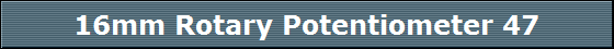 16mm Rotary Potentiometer 47