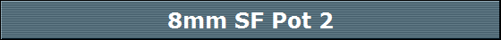 8mm SF Pot 2