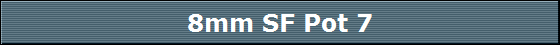 8mm SF Pot 7