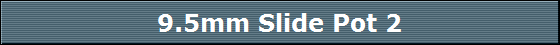 9.5mm Slide Pot 2
