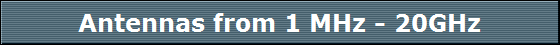 Antennas from 1 MHz - 20GHz