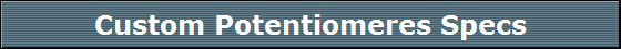 Custom Potentiomeres Specs