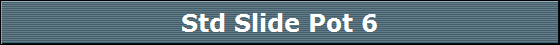 Std Slide Pot 6